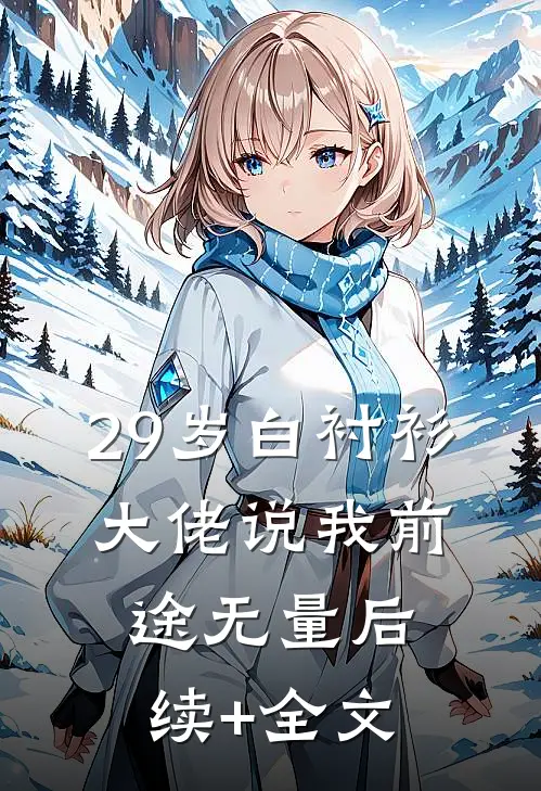 29岁白衬衫，大佬说我前途无量后续+全文