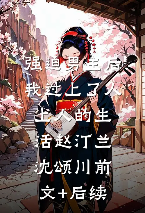 强迫男主后，我过上了人上人的生活赵汀兰沈颂川前文+后续