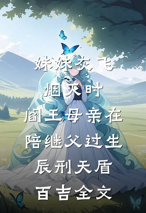 妹妹灰飞烟灭时，阎王母亲在陪继父过生辰刑天盾百吉全文