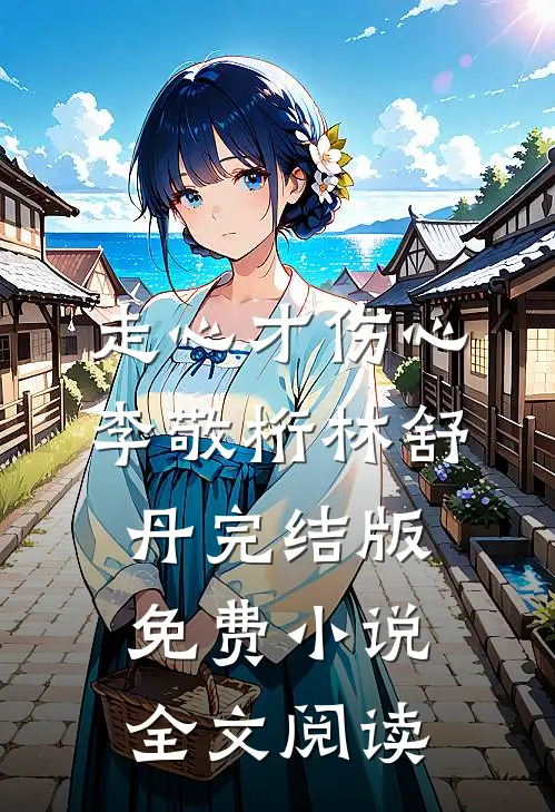 走心才伤心李敬桁林舒丹完结版免费小说全文阅读