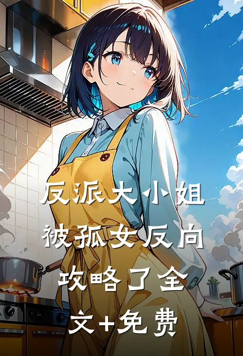 反派大小姐，被孤女反向攻略了全文+免费