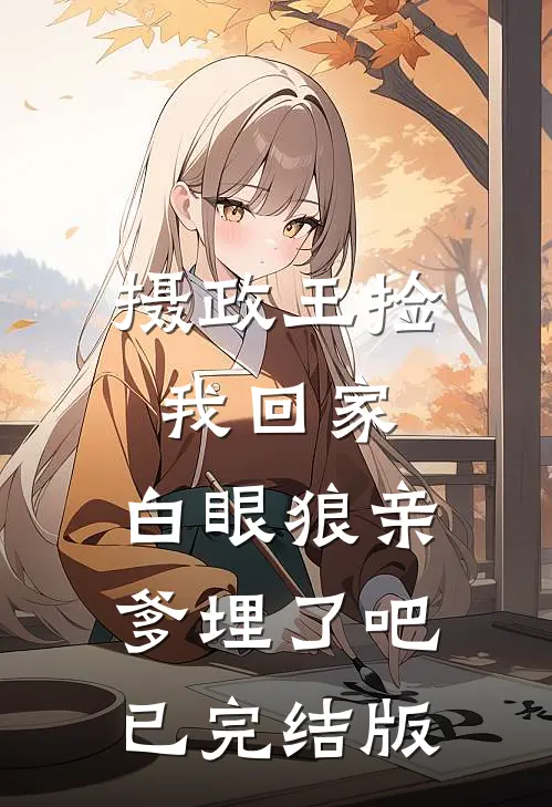 摄政王捡我回家，白眼狼亲爹埋了吧已完结版