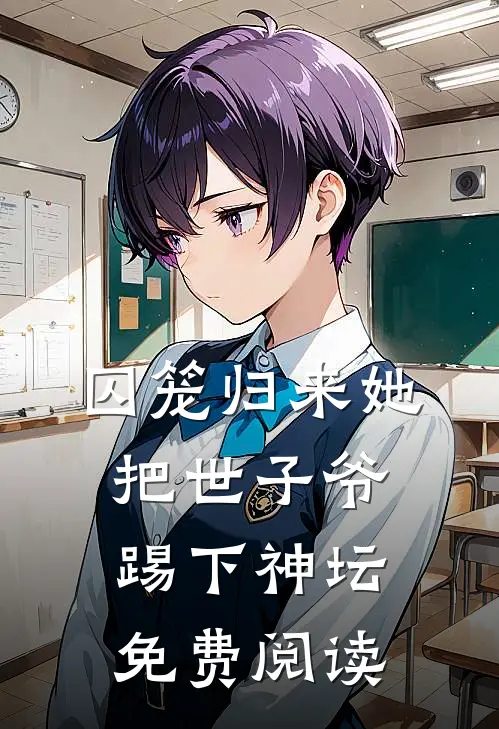 囚笼归来她把世子爷踢下神坛免费阅读