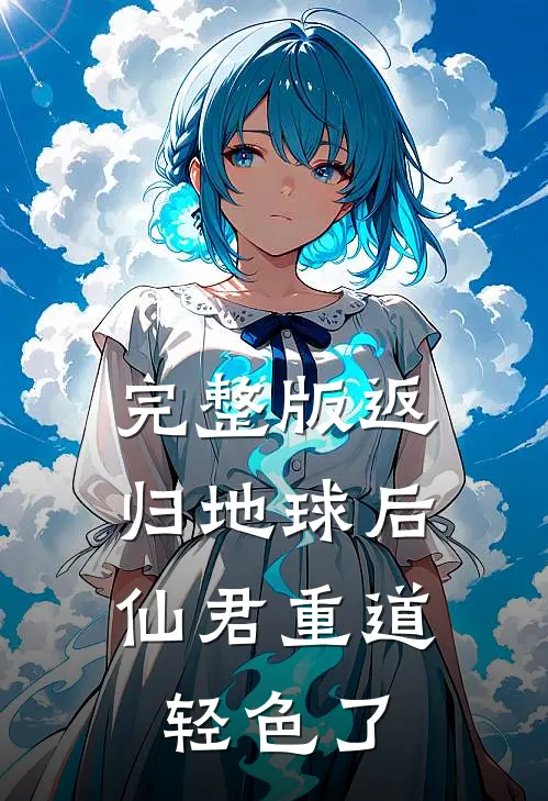 完整版返归地球后，仙君重道轻色了