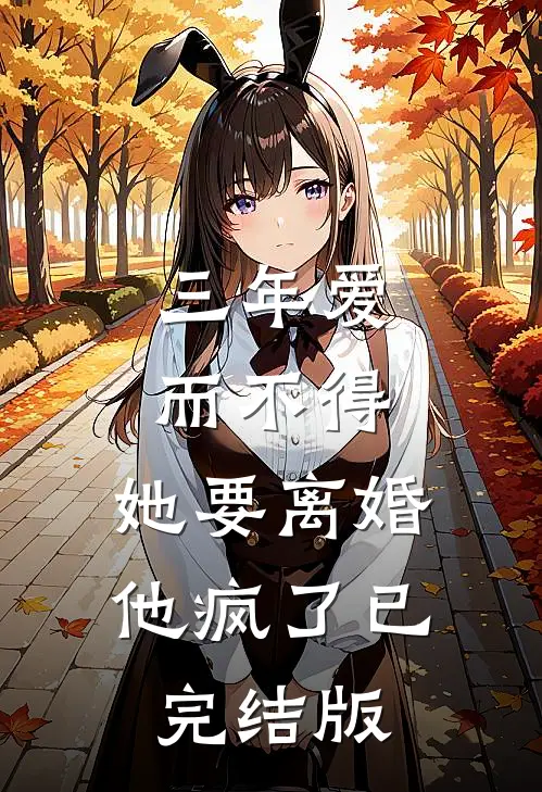 三年爱而不得，她要离婚他疯了已完结版