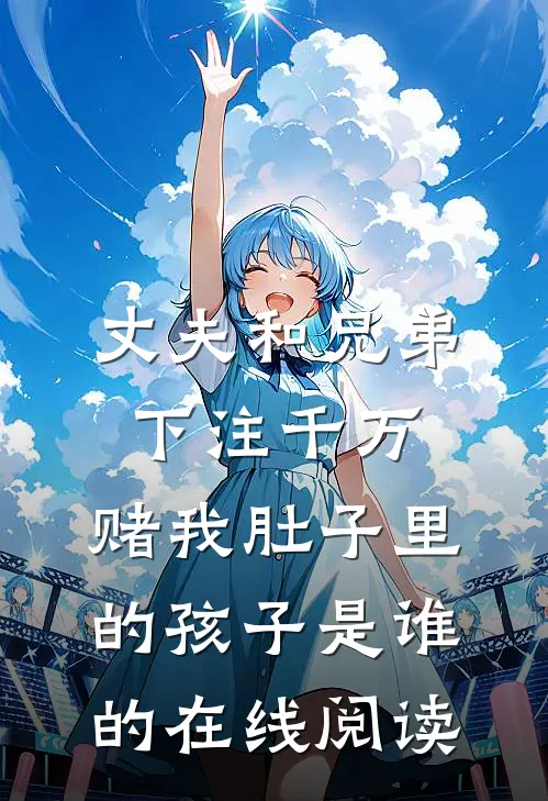 丈夫和兄弟下注千万，赌我肚子里的孩子是谁的在线阅读