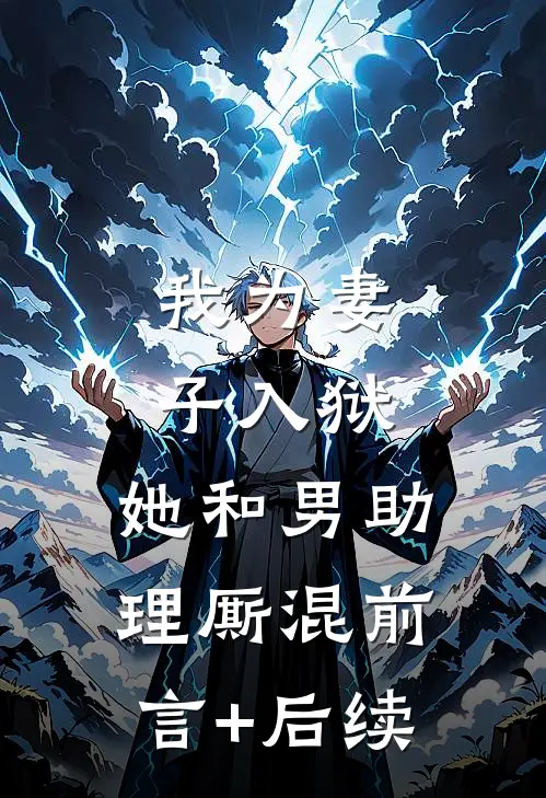 我为妻子入狱，她和男助理厮混前言+后续