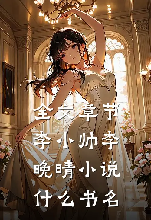 全文章节李小帅李晚晴小说什么书名