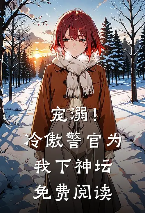 宠溺！冷傲警官为我下神坛免费阅读