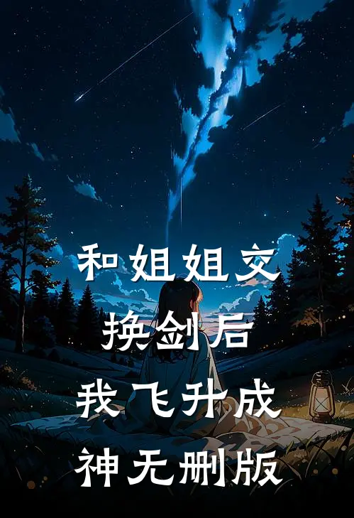 和姐姐交换剑后，我飞升成神无删版