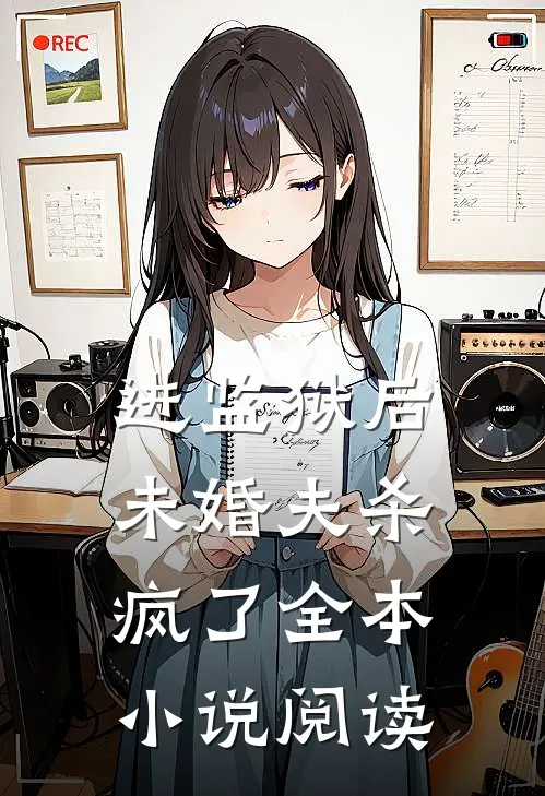 进监狱后，未婚夫杀疯了全本小说阅读