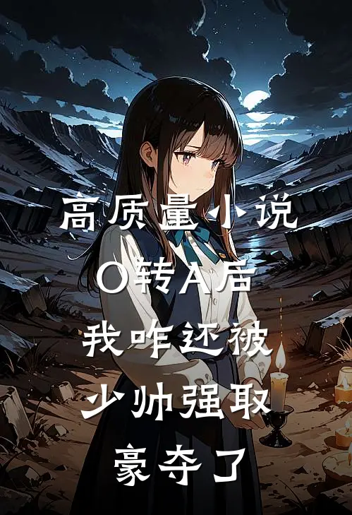 高质量小说O转A后，我咋还被少帅强取豪夺了