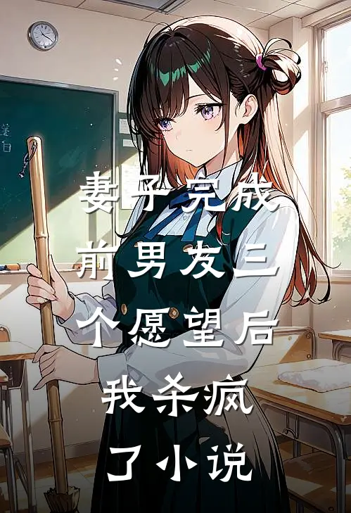 妻子完成前男友三个愿望后，我杀疯了小说