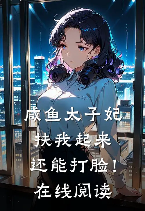 咸鱼太子妃：扶我起来，还能打脸！在线阅读