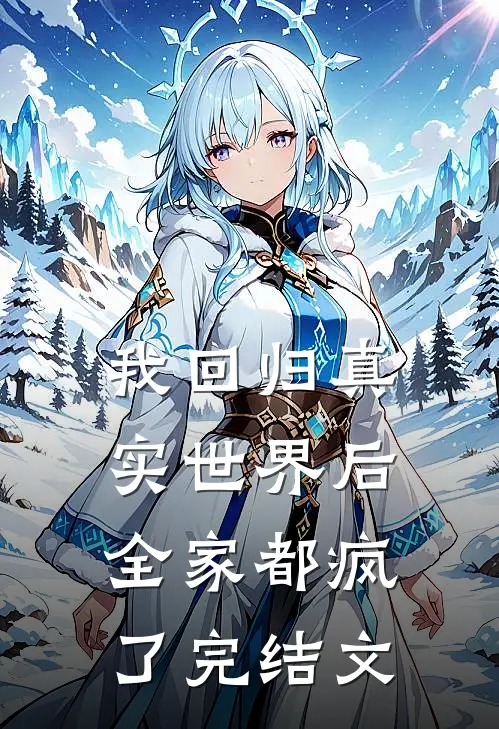 我回归真实世界后，全家都疯了完结文