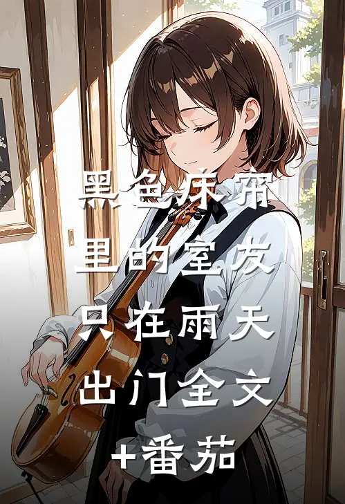 黑色床帘里的室友，只在雨天出门全文+番茄