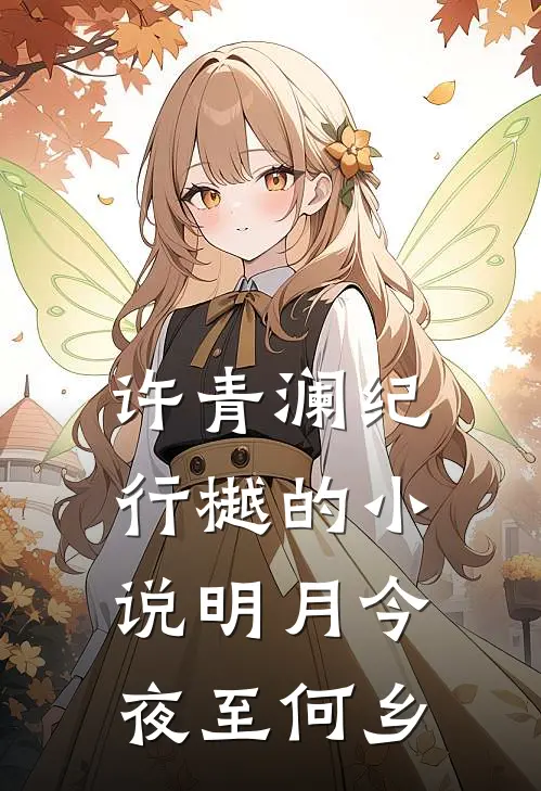 许青澜纪行樾的小说明月今夜至何乡
