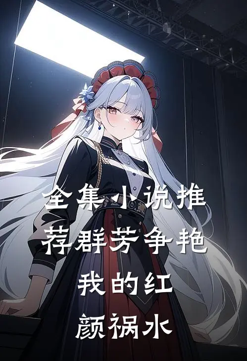 全集小说推荐群芳争艳：我的红颜祸水