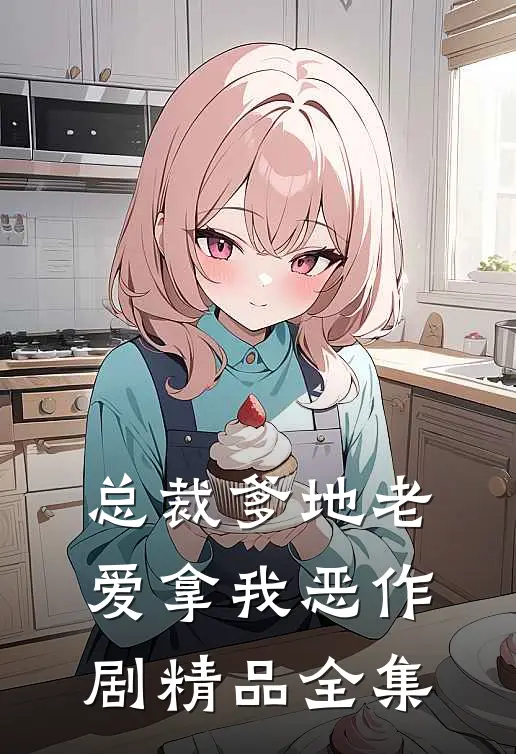 总裁爹地老爱拿我恶作剧精品全集