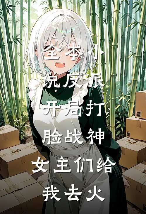 全本反派开局打脸战神,女主们给我去火葬场了