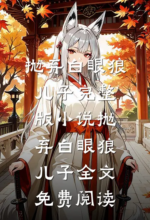 抛弃白眼狼儿子完整版小说_抛弃白眼狼儿子全文免费阅读