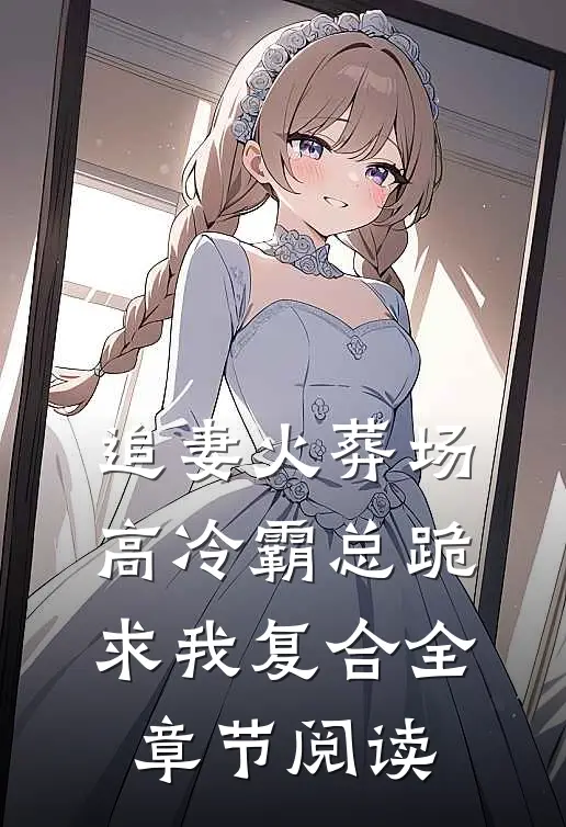 追妻火葬场：高冷霸总跪求我复合全章节阅读