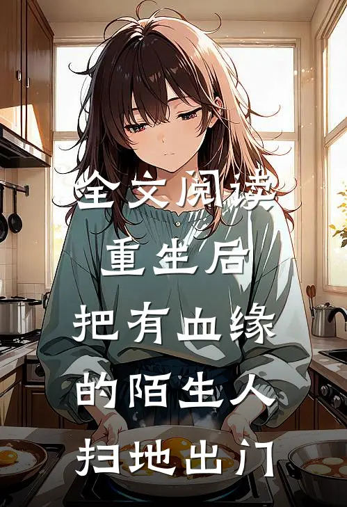 全文阅读重生后，把有血缘的陌生人扫地出门