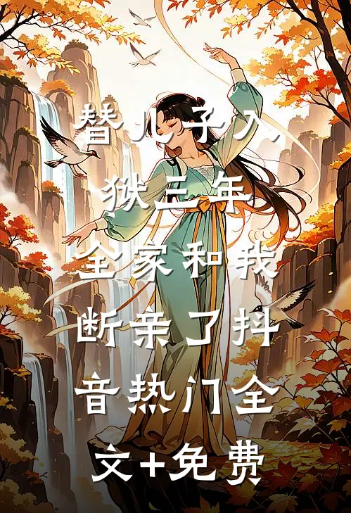 替儿子入狱三年，全家和我断亲了抖音热门全文+免费
