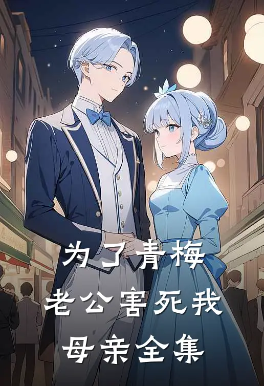 为了青梅，老公害死我母亲全集