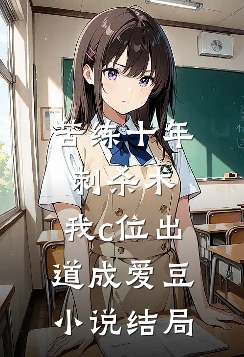 苦练十年刺杀术，我c位出道成爱豆小说结局