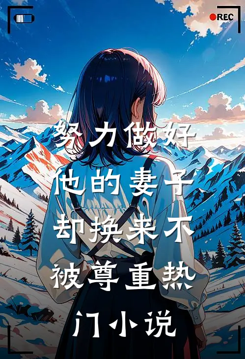 努力做好他的妻子，却换来不被尊重热门小说