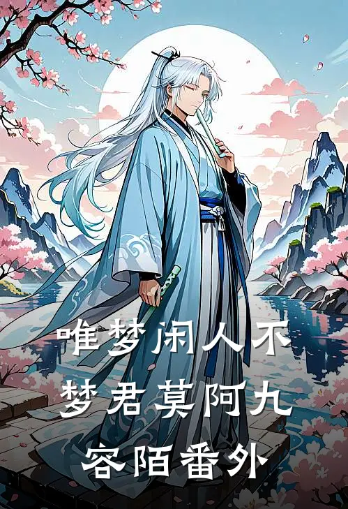 唯梦闲人不梦君莫阿九容陌番外