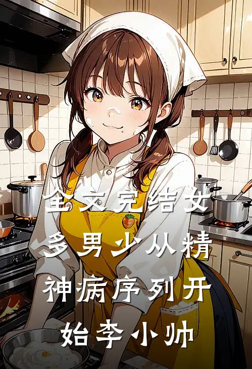 全文完结女多男少从精神病序列开始 李小帅