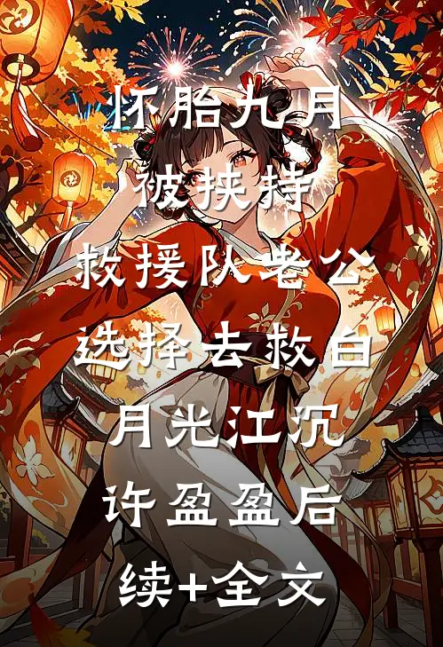 怀胎九月被挟持，救援队老公选择去救白月光江沉许盈盈后续+全文