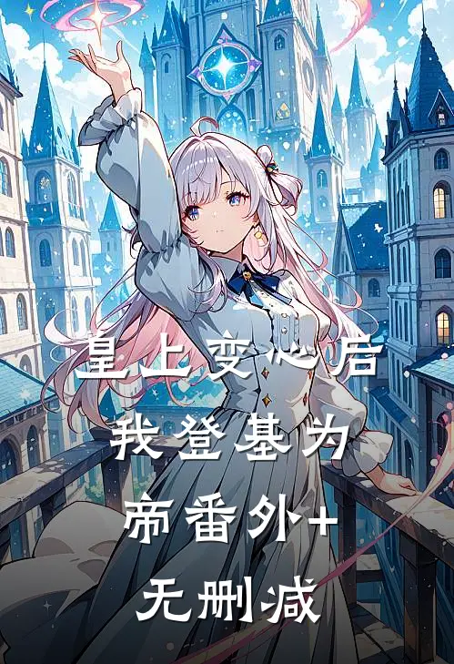 皇上变心后，我登基为帝番外+无删减