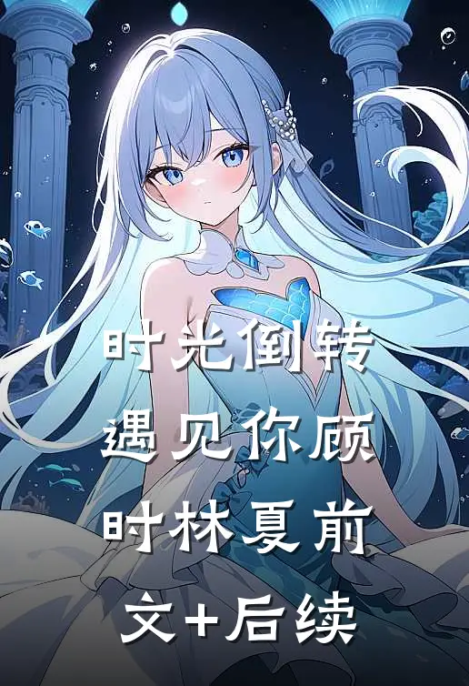 时光倒转遇见你顾时林夏前文+后续