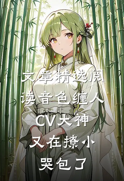 文章精选阅读音色缠人：CV大神又在撩小哭包了