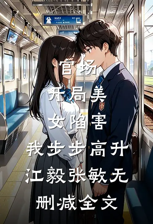 官场：开局美女陷害，我步步高升江毅张敏无删减全文