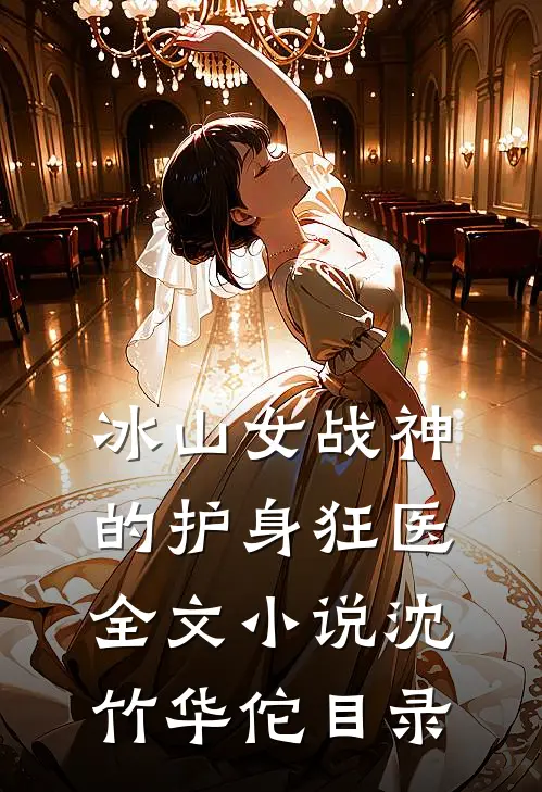冰山女战神的护身狂医全文小说沈竹华佗目录
