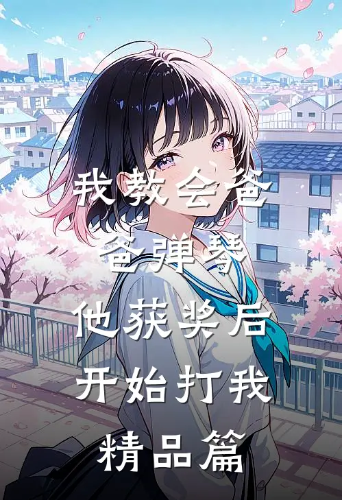 我教会爸爸弹琴，他获奖后开始打我精品篇