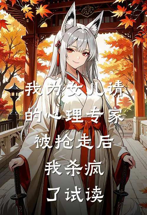 我为女儿请的心理专家被抢走后，我杀疯了试读