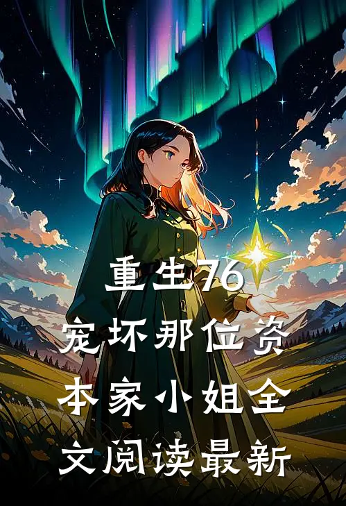 重生76：宠坏那位资本家小姐全文阅读最新