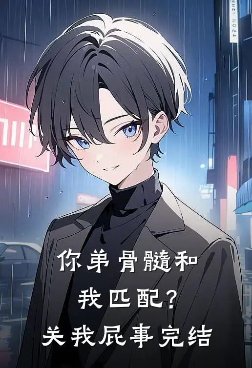 你弟骨髓和我匹配？关我屁事完结