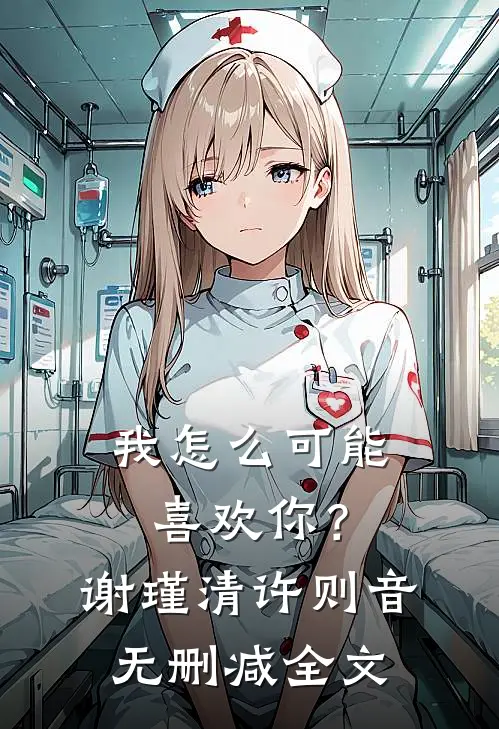 我怎么可能喜欢你？谢瑾清许则音无删减全文
