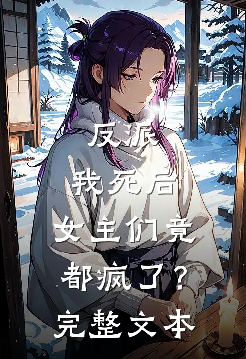 反派我死后,女主们竟都疯了?完整文本