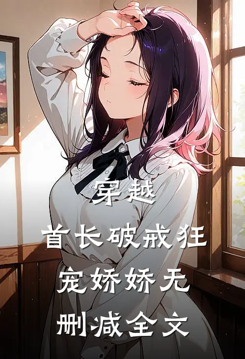 穿越：首长破戒狂宠娇娇无删减全文