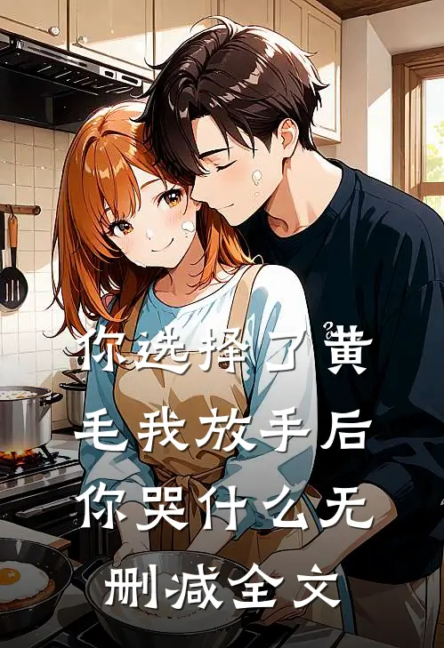 你选择了黄毛我放手后你哭什么无删减全文