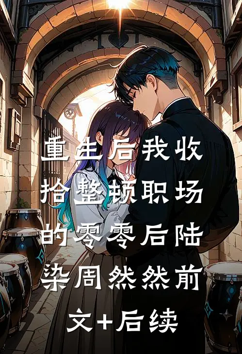重生后我收拾整顿职场的零零后陆染周然然前文+后续