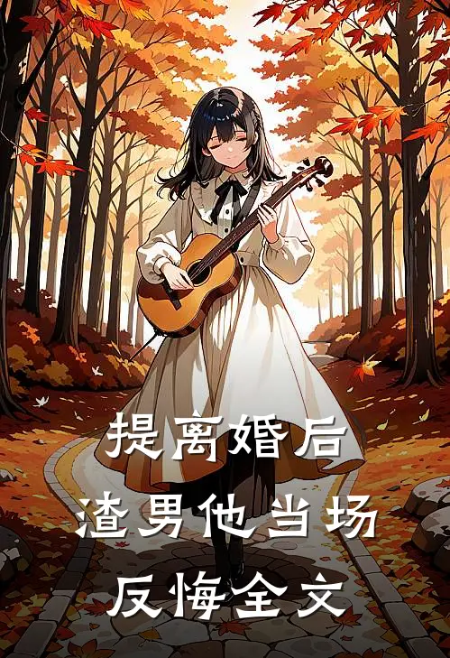 提离婚后，渣男他当场反悔全文