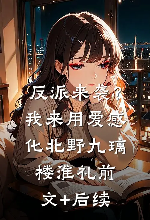 反派来袭？我来用爱感化北野九璃楼淮礼前文+后续